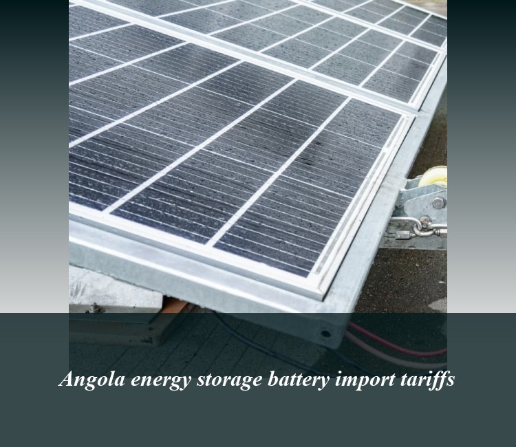Angola energy storage battery import tariffs