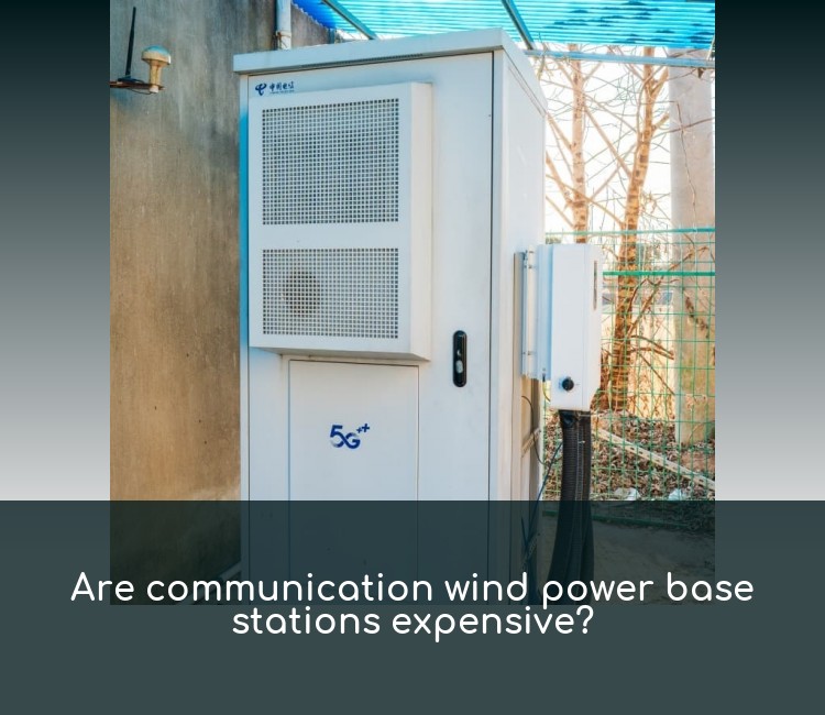Are communication wind power base stations expensive?