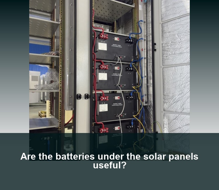 Are the batteries under the solar panels useful?