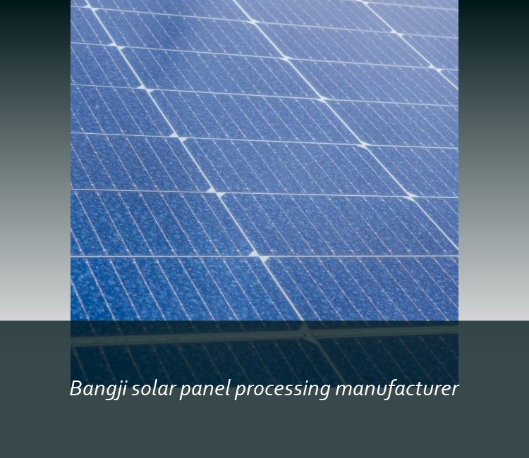 Bangji solar panel processing manufacturer