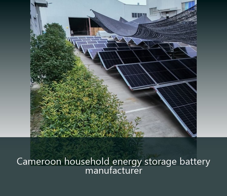 Cameroon household energy storage battery manufacturer