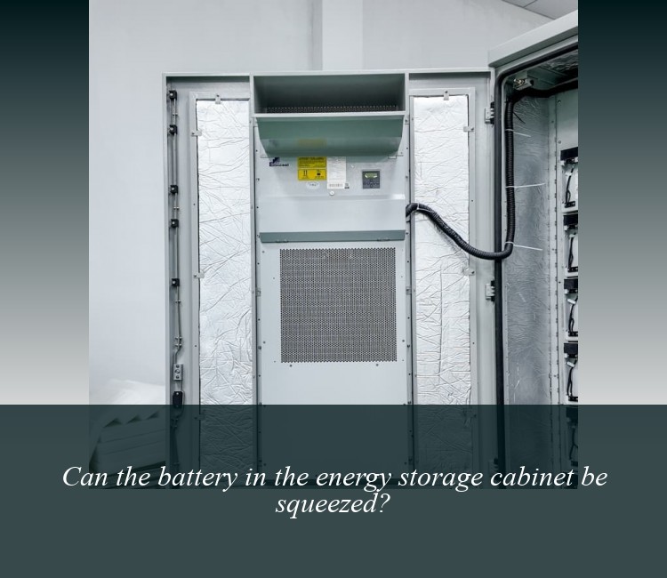 Can the battery in the energy storage cabinet be squeezed?