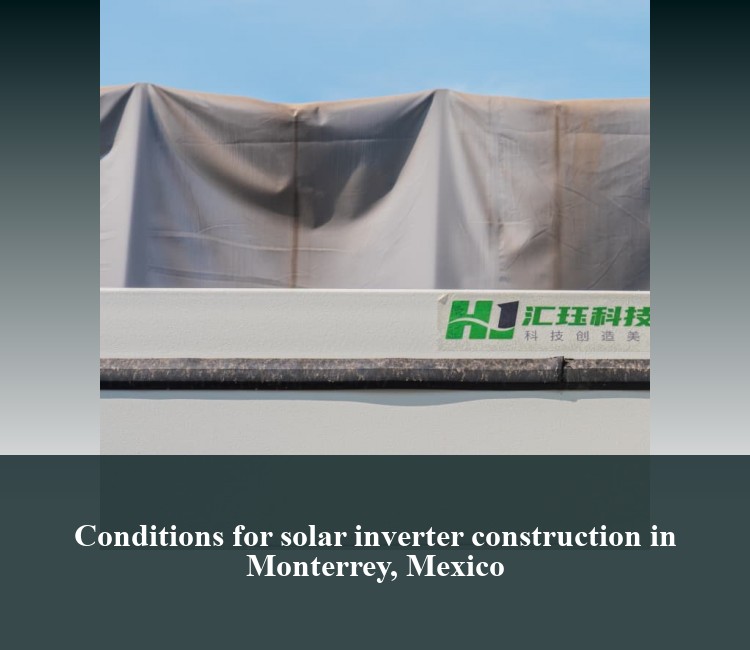 Conditions for solar inverter construction in Monterrey, Mexico