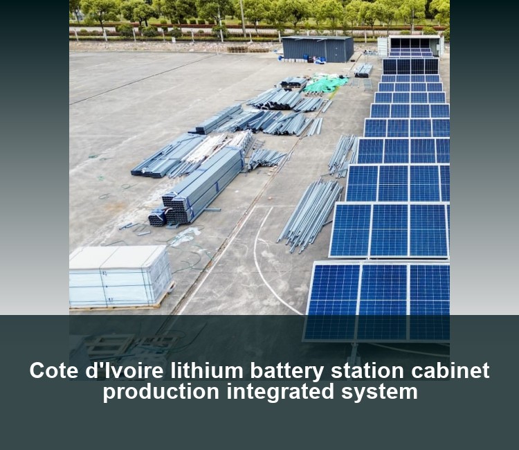 Cote d'Ivoire lithium battery station cabinet production integrated system
