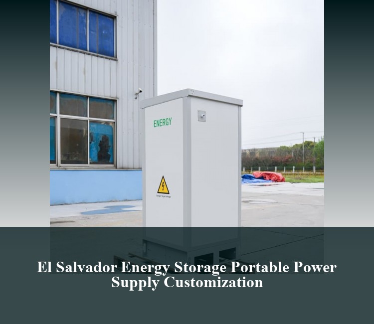 El Salvador Energy Storage Portable Power Supply Customization