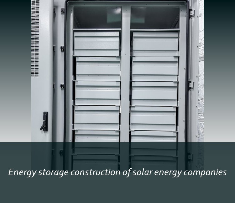 Energy storage construction of solar energy companies