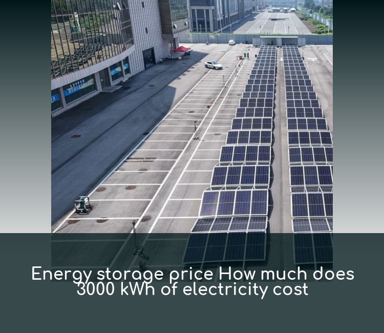 Energy storage price How much does 3000 kWh of electricity cost