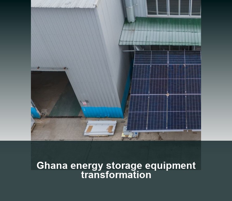 Ghana energy storage equipment transformation