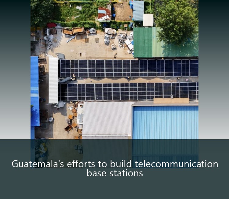 Guatemala's efforts to build telecommunication base stations