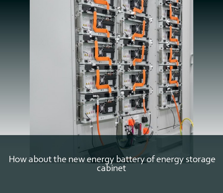 How about the new energy battery of energy storage cabinet