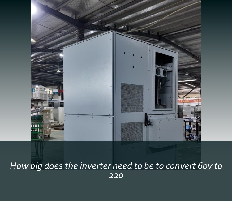 How big does the inverter need to be to convert 60v to 220