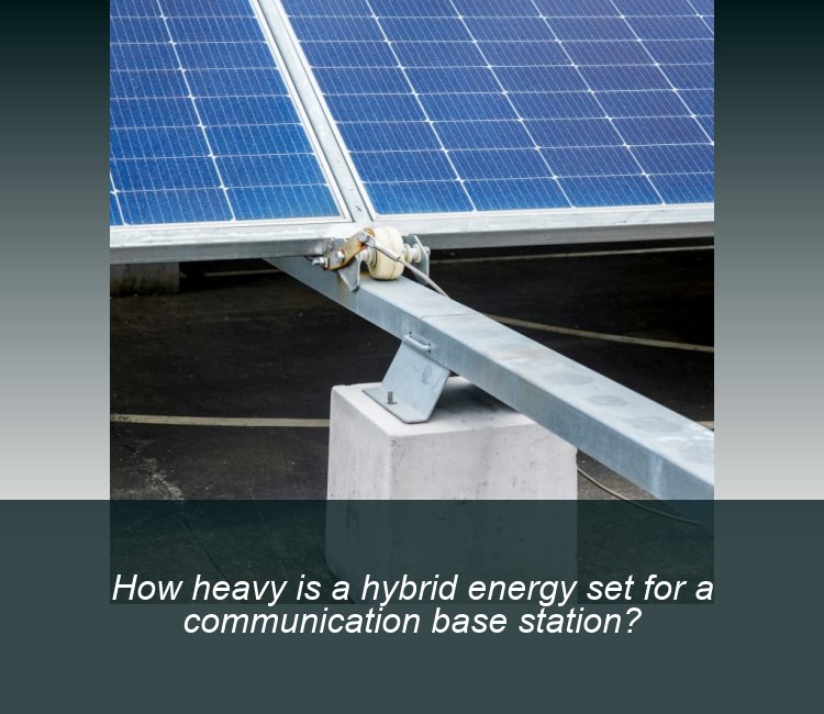 How heavy is a hybrid energy set for a communication base station?