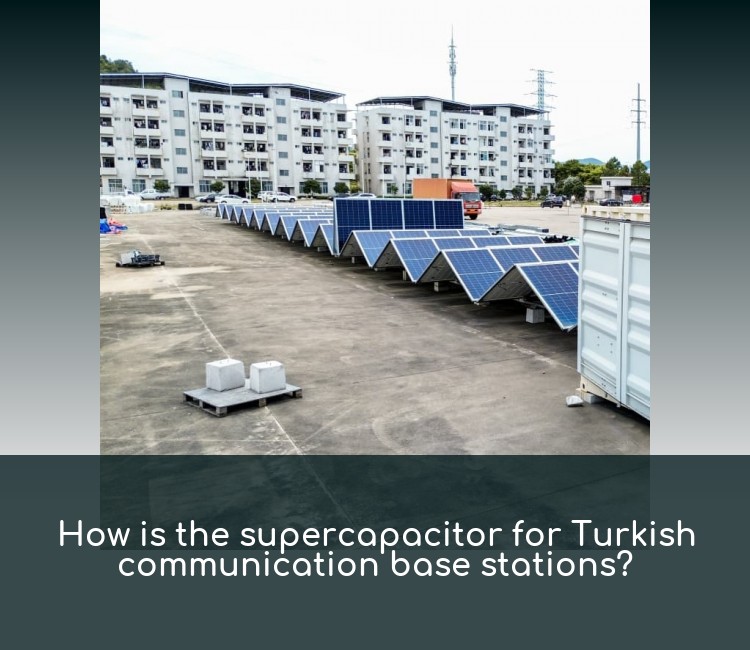 How is the supercapacitor for Turkish communication base stations?