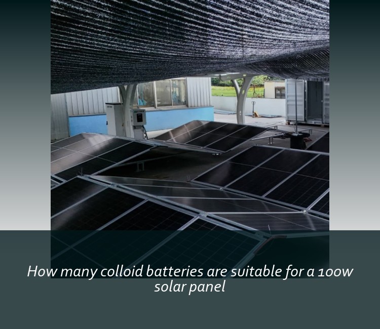 How many colloid batteries are suitable for a 100w solar panel