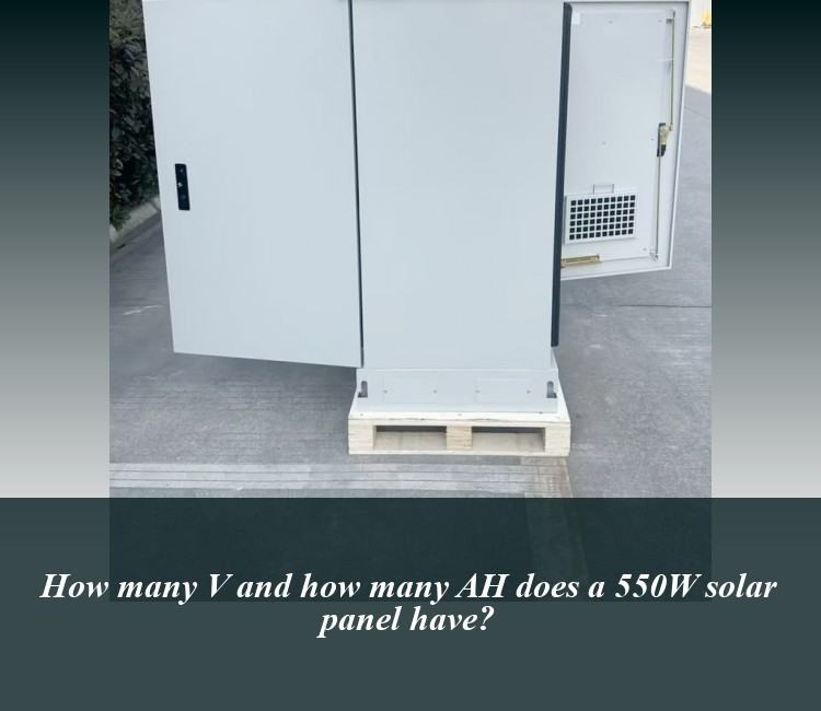 How many V and how many AH does a 550W solar panel have?