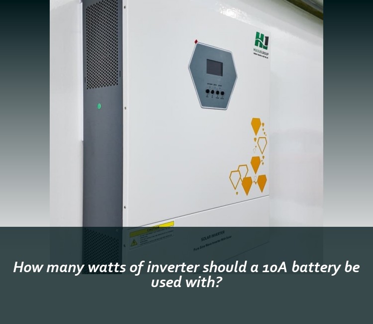 How many watts of inverter should a 10A battery be used with?