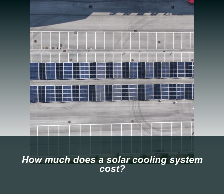How much does a solar cooling system cost?