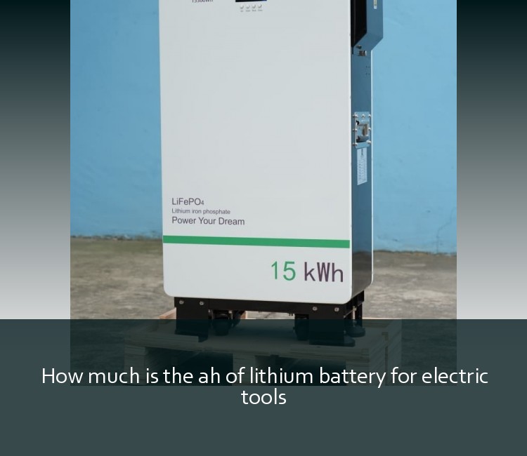 How much is the ah of lithium battery for electric tools