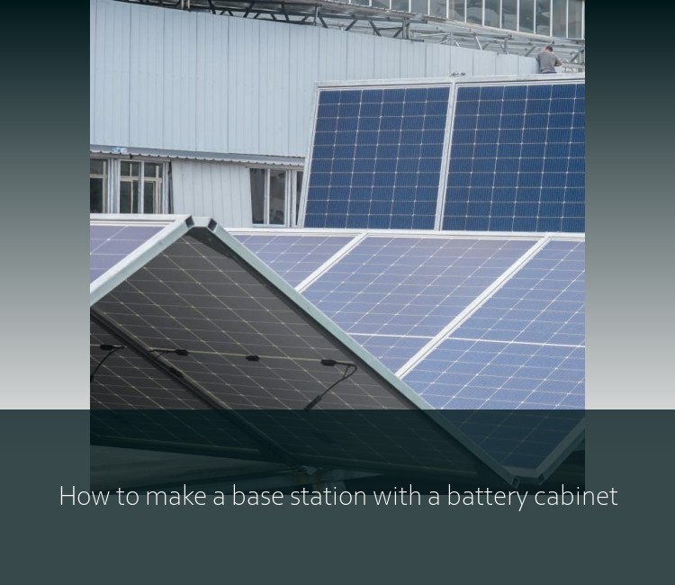 How to make a base station with a battery cabinet