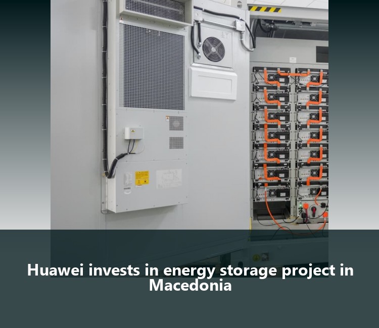 Huawei invests in energy storage project in Macedonia
