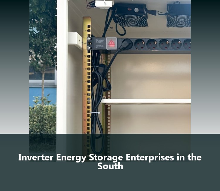 Inverter Energy Storage Enterprises in the South