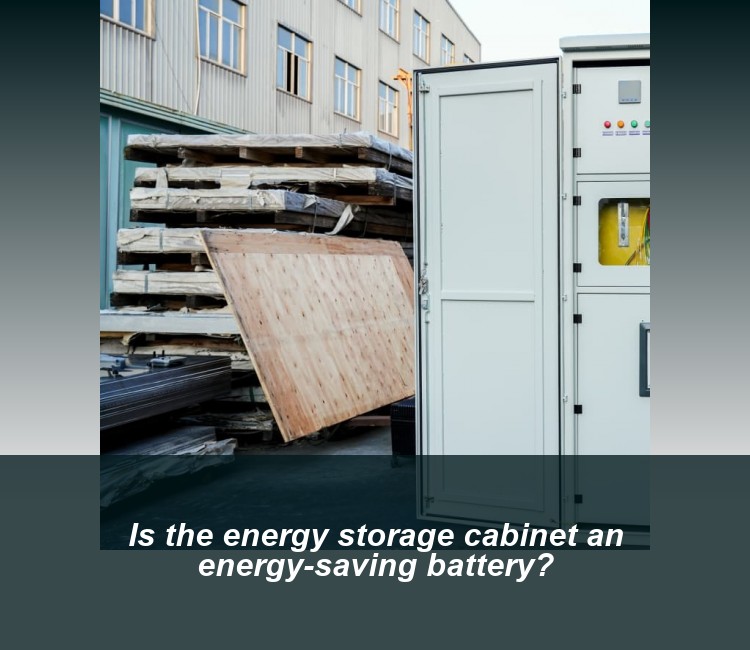 Is the energy storage cabinet an energy-saving battery?