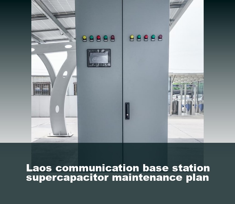 Laos communication base station supercapacitor maintenance plan