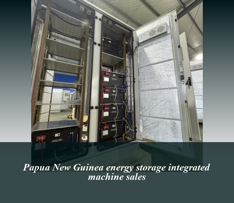 Papua New Guinea energy storage integrated machine sales