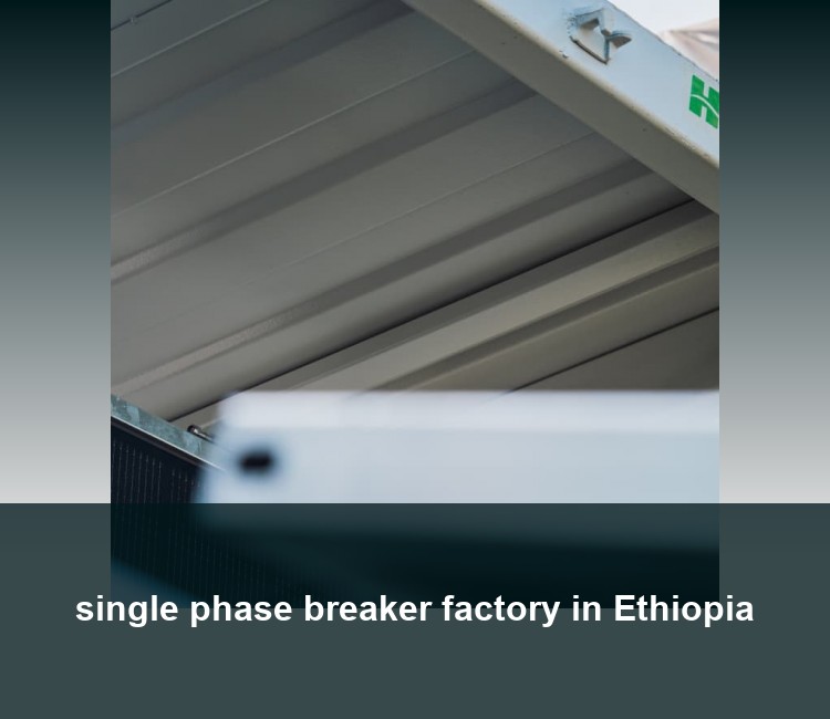 single phase breaker factory in Ethiopia