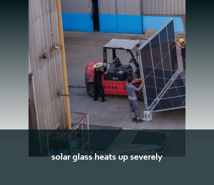 solar glass heats up severely