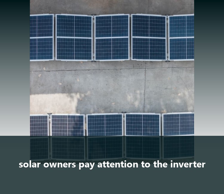 solar owners pay attention to the inverter