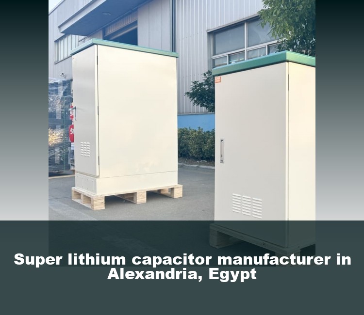 Super lithium capacitor manufacturer in Alexandria, Egypt