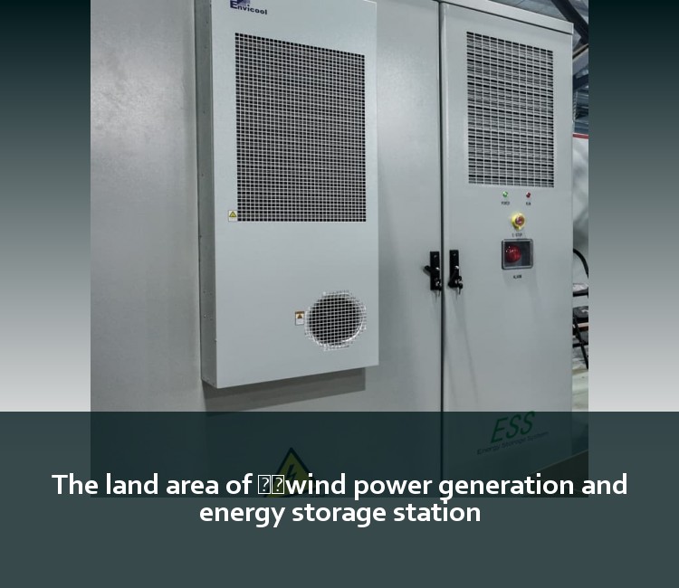 The land area of ​​wind power generation and energy storage station