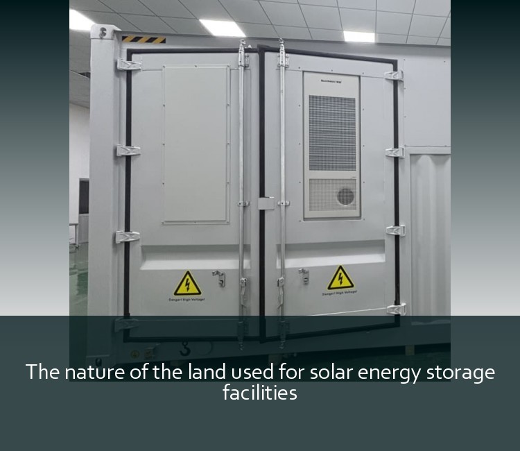 The nature of the land used for solar energy storage facilities