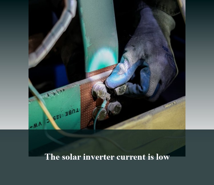 The solar inverter current is low