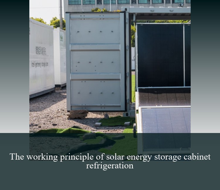 The working principle of solar energy storage cabinet refrigeration