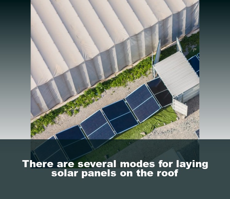 There are several modes for laying solar panels on the roof