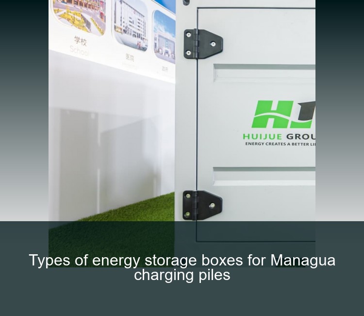 Types of energy storage boxes for Managua charging piles