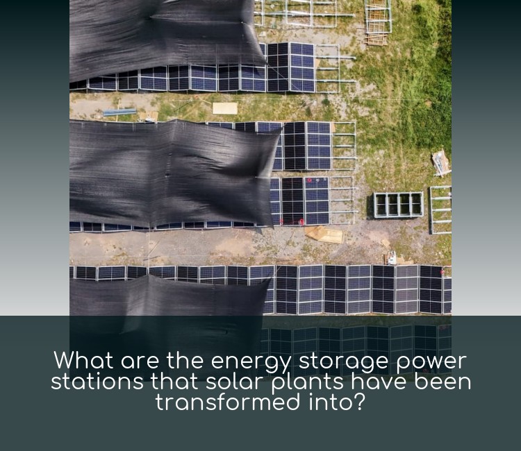 What are the energy storage power stations that solar plants have been transformed into?