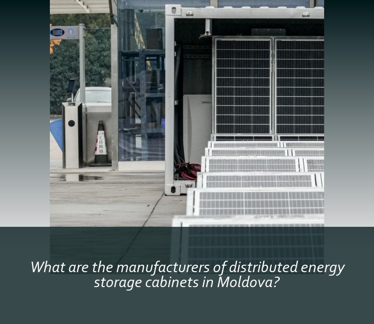 What are the manufacturers of distributed energy storage cabinets in Moldova?