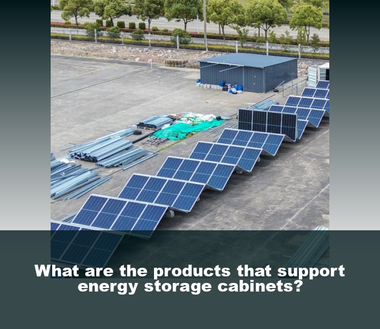 What are the products that support energy storage cabinets?