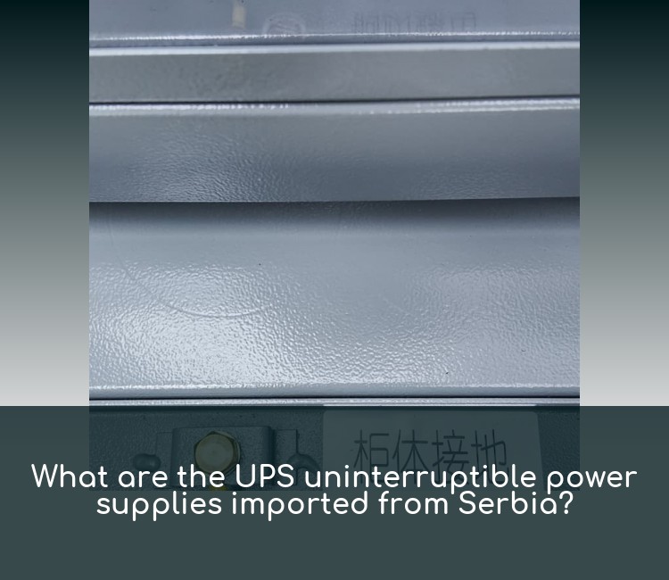 What are the UPS uninterruptible power supplies imported from Serbia?