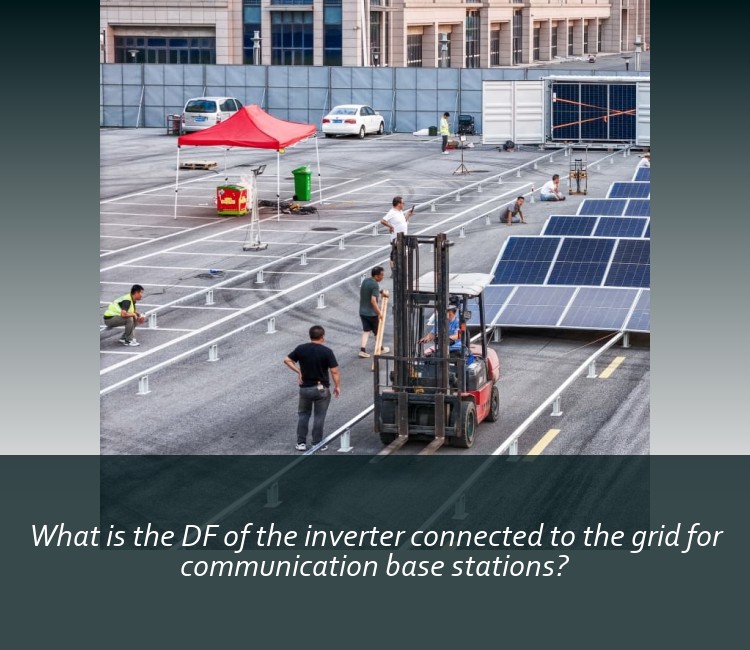 What is the DF of the inverter connected to the grid for communication base stations?