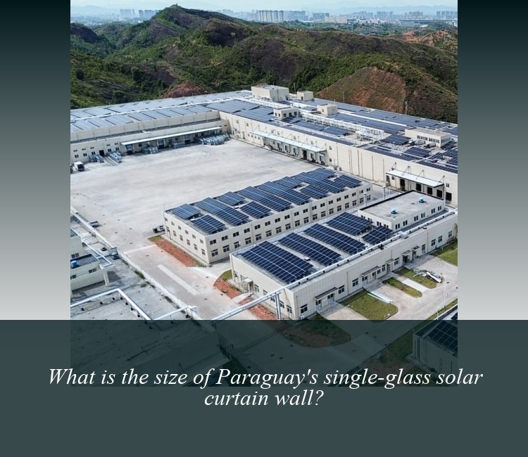 What is the size of Paraguay's single-glass solar curtain wall?