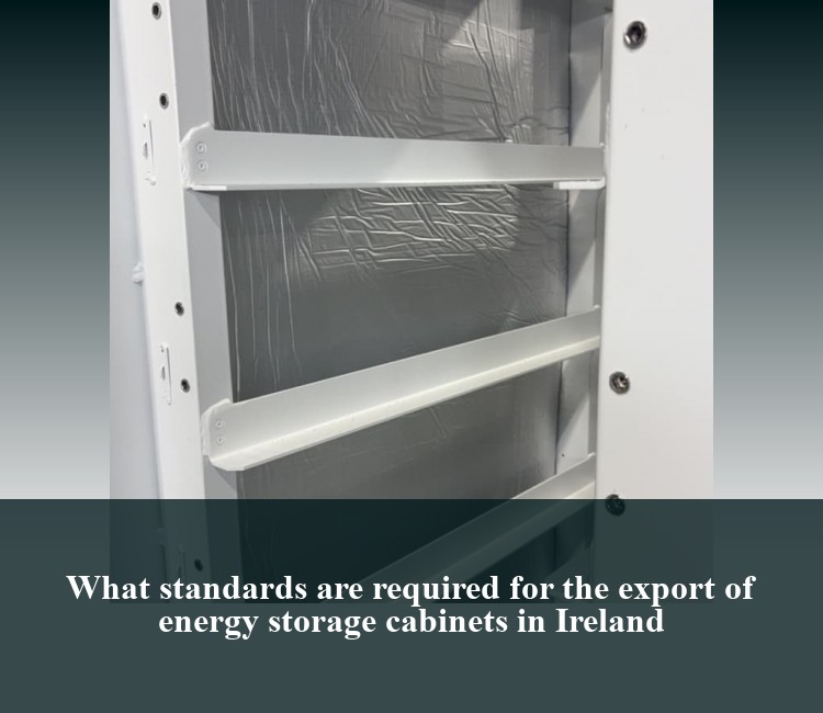 What standards are required for the export of energy storage cabinets in Ireland