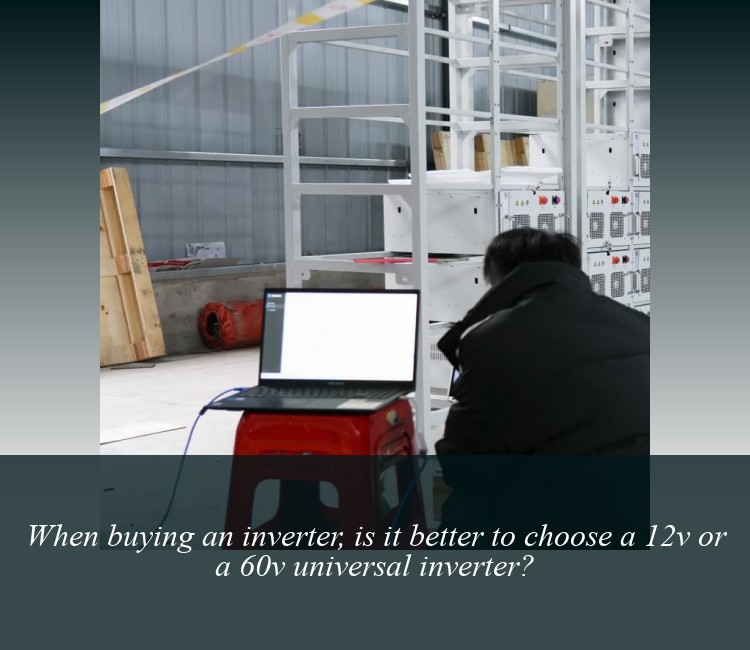 When buying an inverter, is it better to choose a 12v or a 60v universal inverter?