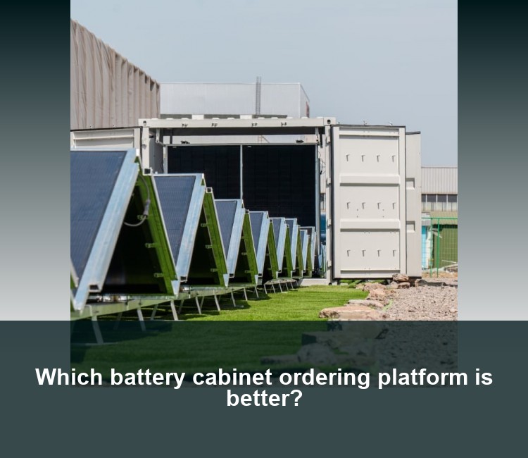Which battery cabinet ordering platform is better?