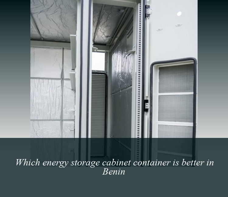 Which energy storage cabinet container is better in Benin
