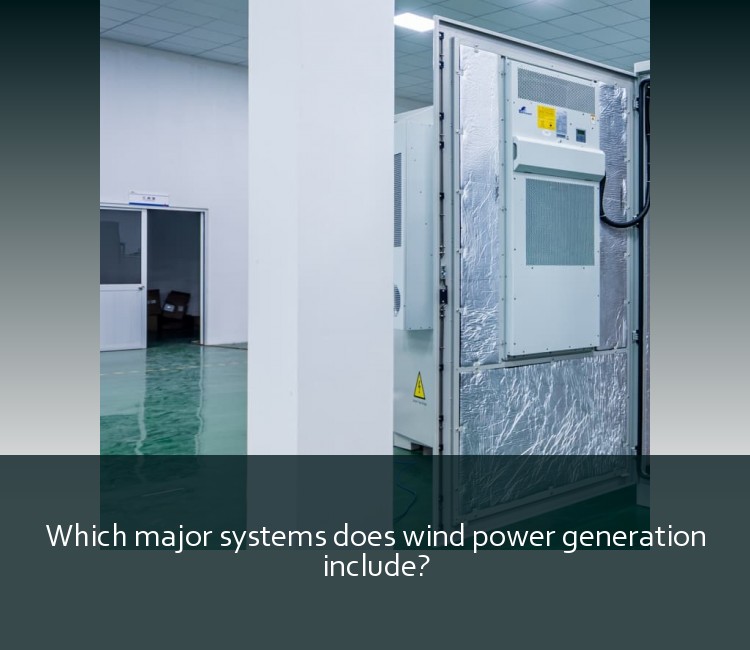 Which major systems does wind power generation include?