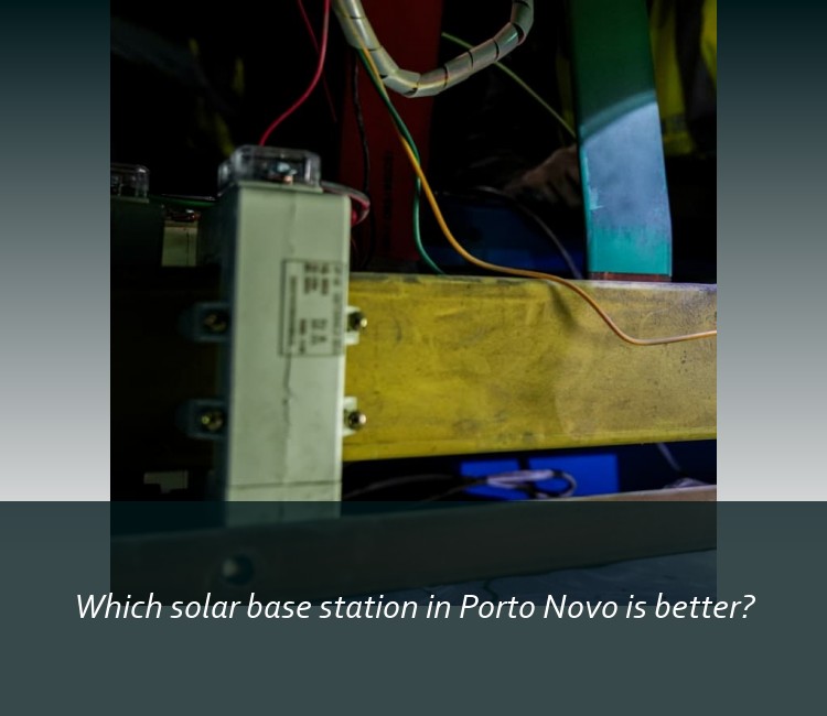 Which solar base station in Porto Novo is better?